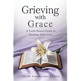 Grieving with Grace: A Faith-Based Guide to Healing After Loss