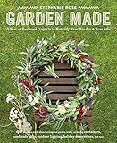 Garden Made: A Year of Seasonal Projects to Beautify Your Garden and Your Life by Stephanie Rose
