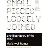 Small Pieces Loosely Joined: A Unified Theory Of The Web