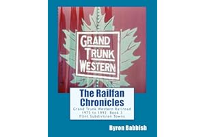 The Railfan Chronicles, Grand Trunk Western Railroad, Book 3, Flint Subdivision Towns: 1975 to 1992, Port Huron, Flint, Durand and Battle Creek