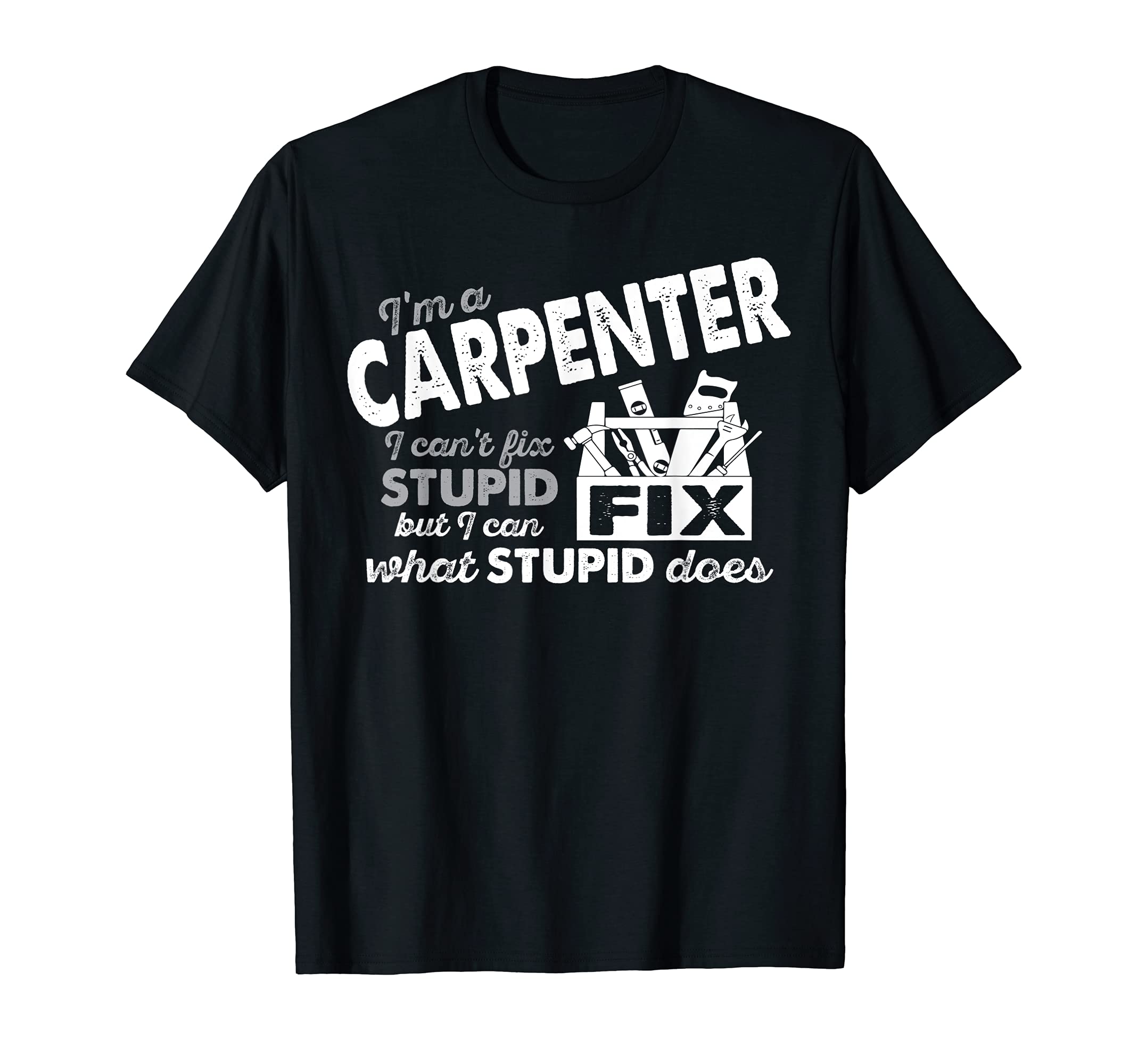 Carpenters T Shirt Carpenter I can Fix what Stupid Does