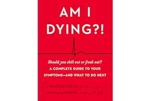 Am I Dying?!: A Complete Guide to Your Symptoms--and What to Do Next