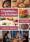 Clueless in the Kitchen: Cooking for Beginners Clueless in the Kitchen: Cooking for Beginners