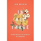 In His Image: 10 Ways God Calls Us to Reflect His Character