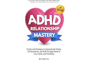 ADHD Relationship Mastery: Scripts and Strategies to Communicate Clearly, Set Boundaries, and Build Stronger Bonds in Love, F