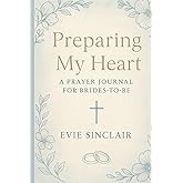 Preparing My Heart: A Prayer Journal for Brides-to-Be: Weekly Scripture, Faith-Based Prompts, Guided Prayers, Reflection Questions, & Devotional ... Preparation (Preparing My Heart Series)