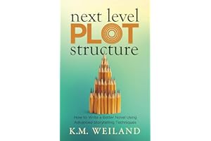 Next Level Plot Structure: How to Write a Better Novel Using Advanced Storytelling Techniques