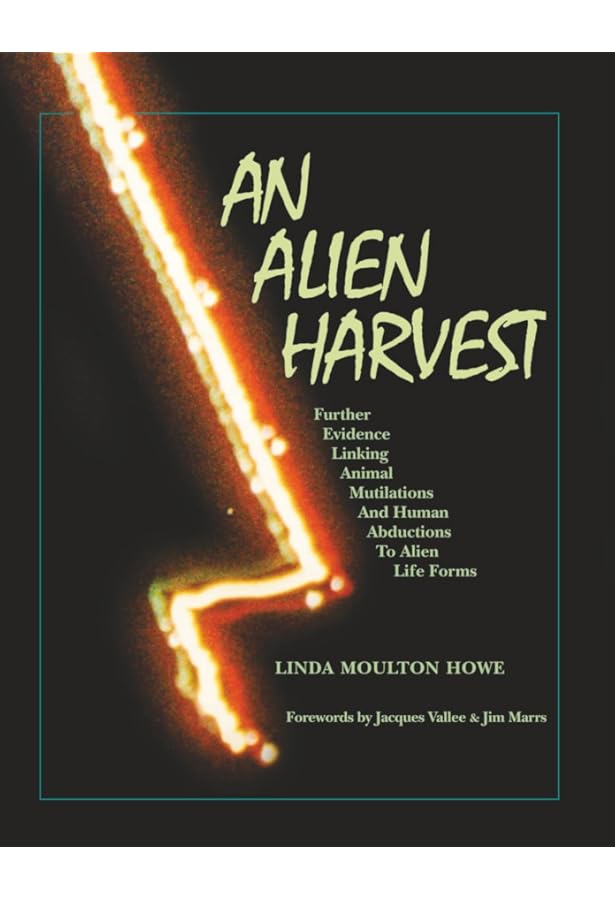 By Linda Moulton Howe An Alien Harvest: Further Evidence Linking