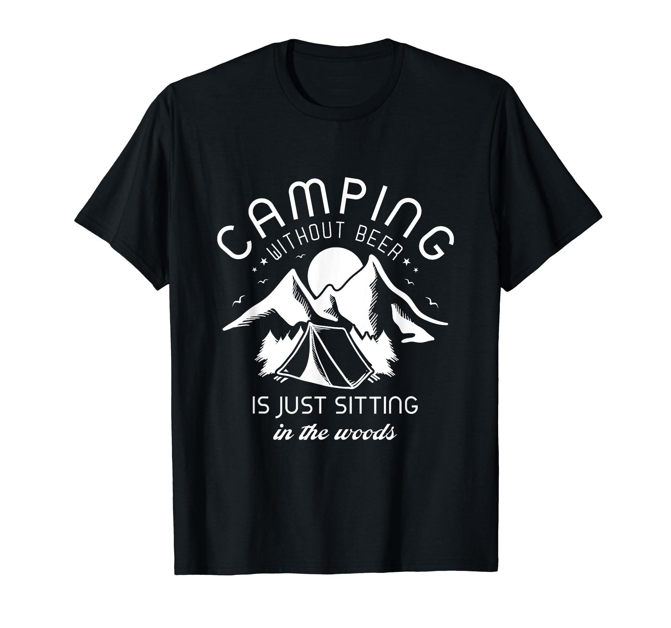 Camping without beer is just sitting in the woods Camping T-Shirt