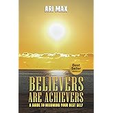 Believers are Achievers: A Guide to Becoming Your Best Self