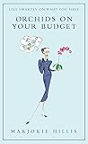 Orchids on Your Budget: Or Live Smartly on What You