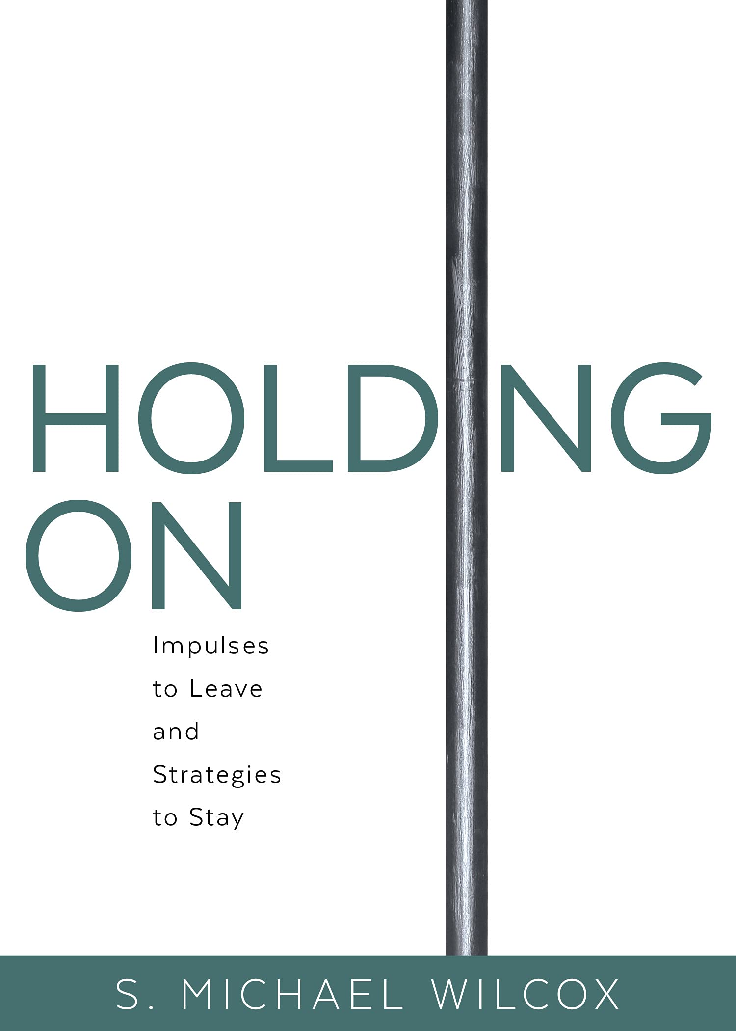 Holding On: Impulses to Leave and Strategies to Stay: S. Michael Wilcox:  9781629729107: Amazon.com: Books