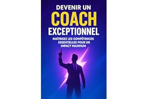 Devenir un Coach Exceptionnel: Maîtrisez les Compétences Essentielles pour un Impact Maximum (French Edition)