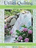 Utility Quilting: Simple Solutions for Quick Hand Quilting: Easy, Stress Free Ways to Quickly Hand Quilt Your Quilts (Landauer) by Carolyn Forster