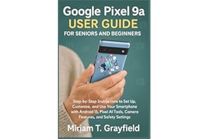 Google Pixel 9a User Guide for Seniors and Beginners: Step-by-Step Instructions to Set Up, Customize, and Use Your Smartphone