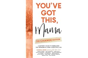 You've Got This, Mama - The Change Edition: A Mother's Guide to Embracing the Unknown & Living a Beautiful Life