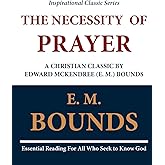 The Necessity of Prayer: A Christian Classic by Edward McKendree (E. M.) Bounds