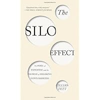 The Silo Effect: The Peril of Expertise and the Promise of Breaking Down Barriers