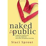 Naked in Public: A Memoir of Recovery From Sex Addiction and Other Temporary Insanities