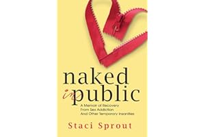 Naked in Public: A Memoir of Recovery From Sex Addiction and Other Temporary Insanities