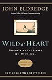 Wild at Heart Revised and   Updated: Discovering the Secret of a Man's Soul