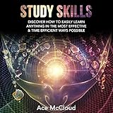 Study Skills: Discover How to Easily Learn Anything in the Most Effective & Time Efficient Ways Possible