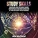 Study Skills: Discover How to Easily Learn Anything in the Most Effective & Time Efficient Ways Possible
