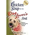 Chicken Soup for the Dog Lover's Soul: Stories of Canine Companionship, Comedy and Courage (Chicken Soup for the Soul)