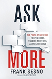 Ask More: The Power of Questions to Open Doors, Uncover Solutions, and Spark Change
