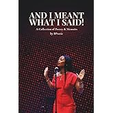 And I Meant What I Said!: A Collection of Poetry & Memoirs by BPoetic