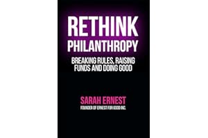 RETHINK PHILANTHROPY: Breaking Rules, Raising Funds and Doing Good