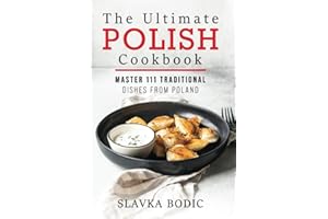 The Ultimate Polish Cookbook: Master 111 Traditional Dishes From Poland