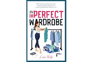 An Imperfect Wardrobe: Ditch Monotonous Must-Have Lists, Stop Counting Your Clothes, and Curate a Wardrobe That Works For You (The Imperfect Series)