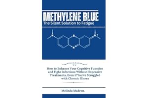 Methylene Blue:The Silent Solution to Fatigue,: How to Enhance Your Cognitive Function and Fight Infections Without Expensive