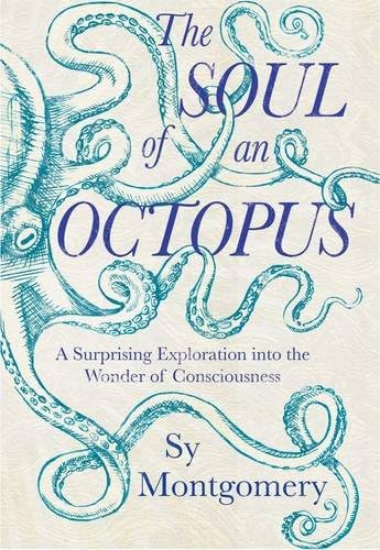 The Soul of an Octopus: A Surprising Exploration Into the Wonder of Consciousness Hardcover – 21 May 2015