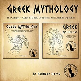 An Elaborate Guide to the Gods, Heroes, Harems, Sagas, Rituals and Beliefs of Greek Myths - Bernard Hayes