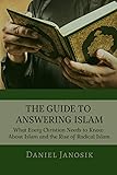 THE GUIDE TO ANSWERING ISLAM: What Every Christian Needs to Know About Islam and the Rise of Radical Islam