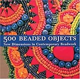 500 Beaded Objects: New Dimensions in Contemporary Beadwork by 