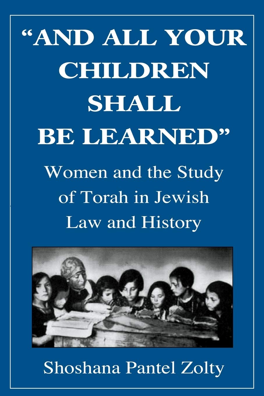 And All Your Children Shall Be Learned Women And The Study Of The Torah In Jewish Law And History Zolty Shoshana Pantel 9780765799630 Amazon Com Books