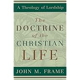 The Doctrine of the Christian Life (A Theology of Lordship)