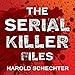 The Serial Killer Files: The Who, What, Where, How, and Why of the World's Most Terrifying Murderers by 