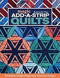 Magic Add-a-Strip Quilts: Transform Simple Shapes into Dynamic Designs by Barbara H. Cline
