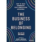 The Business of Belonging: How to Make Community your Competitive Advantage