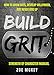 Build Grit: How To Grow Guts, Develop Willpower, And Never Give Up - Strength Of Character Manual