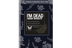 I'm Dead Now What Book: Everything You Need To Know When I am Gone| Important Information for My Family End of Life Planning Workbook, Business Affairs, and Final Wishes ( Death Planning Workbook)