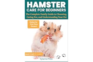 Hamster Care for Beginners: The Complete Family Guide to Choosing, Caring For, and Understanding Your Pet
