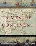 La mesure d'un continent : Atlas historique de l'Amérique du Nord, 1492-1814 by 