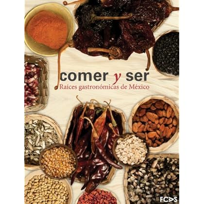 Comer y ser. Raíces gastronómicas de México Comer y ser. Raíces gastronómicas de México