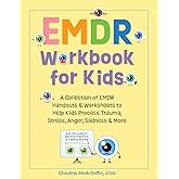 EMDR Workbook for Kids: A Collection of EMDR Handouts & Worksheets to Help Kids Process Trauma, Stress, Anger, Sadness & More (EMDR for Kids)