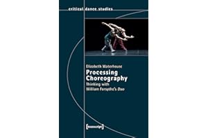 Processing Choreography: Thinking with William Forsythe's Duo (TanzScripte Book 60)